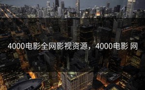 4000电影全网影视资源，4000电影 网