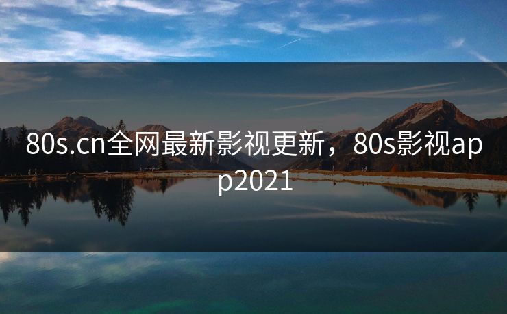80s.cn全网最新影视更新，80s影视app2021