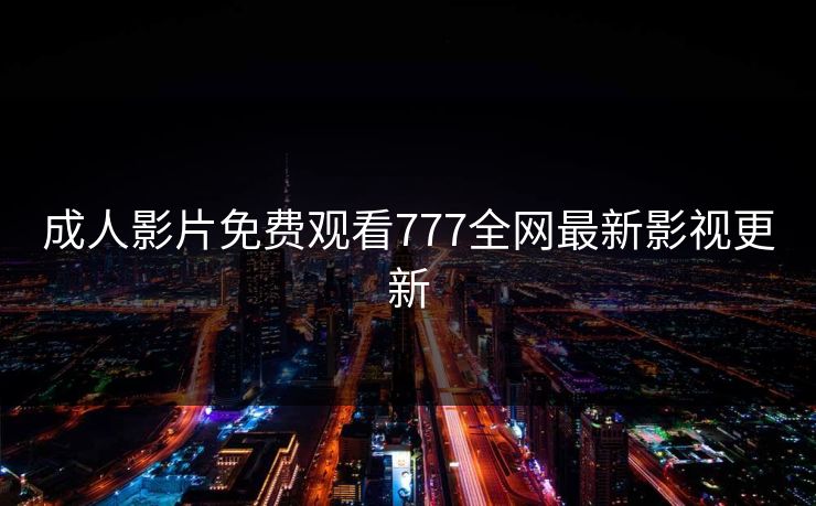 成人影片免费观看777全网最新影视更新